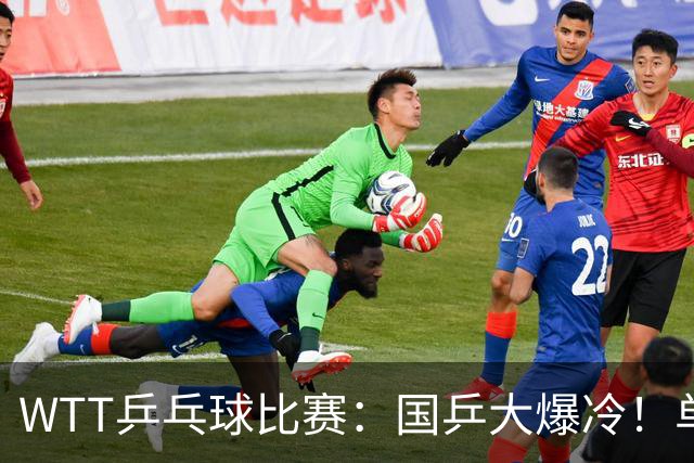 WTT乒乓球比赛：国乒大爆冷！单打3人被淘汰，直板名将2:3一轮游